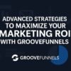 Advanced Strategies to Maximize Your Marketing ROI with GrooveFunnels